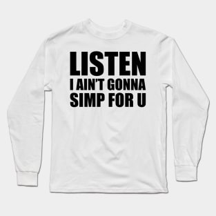 Listen I ain't gonna simp for you - STOP SIMPING - ANTI SIMP series 4 black Long Sleeve T-Shirt